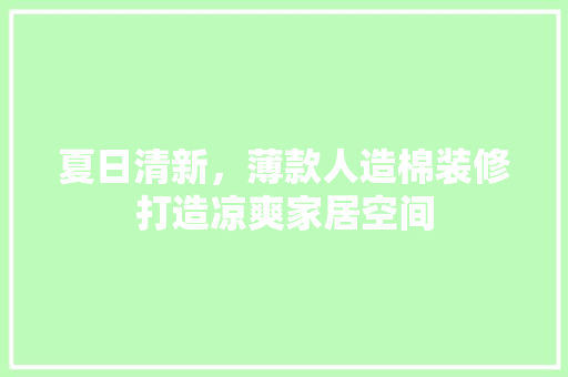 夏日清新，薄款人造棉装修打造凉爽家居空间 夏日清新，薄款人造棉装修打造凉爽家居空间 MI家设计百科