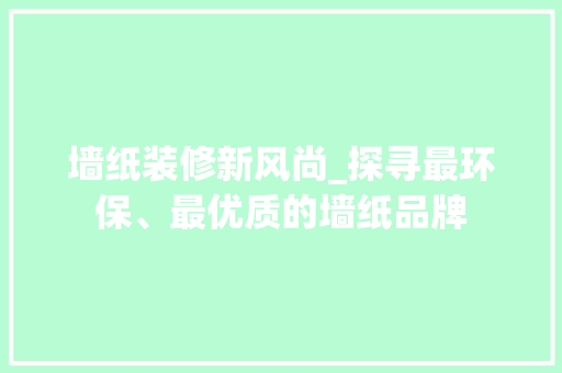 墙纸装修新风尚_探寻最环保、最优质的墙纸品牌 墙纸装修新风尚_探寻最环保、最优质的墙纸品牌 MI家公司推荐