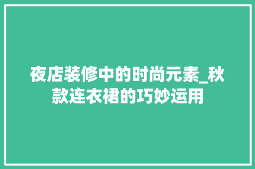 夜店装修中的时尚元素_秋款连衣裙的巧妙运用