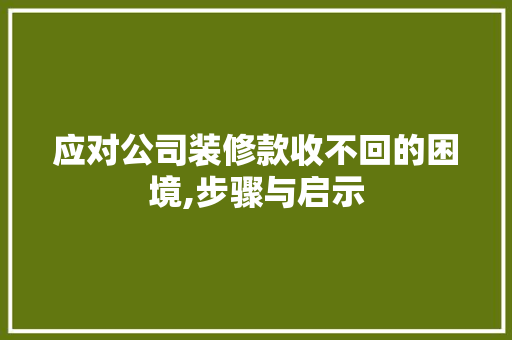应对公司装修款收不回的困境,步骤与启示