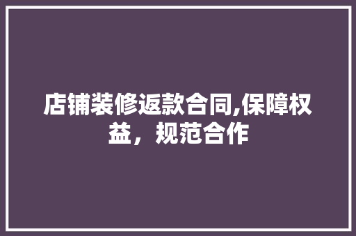 店铺装修返款合同,保障权益，规范合作 店铺装修返款合同,保障权益，规范合作 MI家设计百科