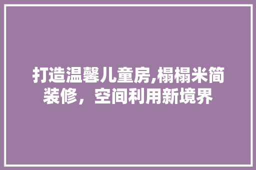 打造温馨儿童房,榻榻米简装修，空间利用新境界