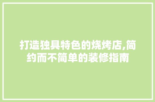 打造独具特色的烧烤店,简约而不简单的装修指南
