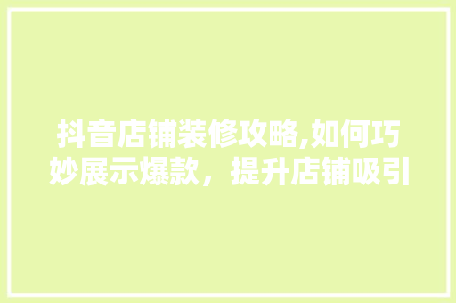 抖音店铺装修攻略,如何巧妙展示爆款，提升店铺吸引力