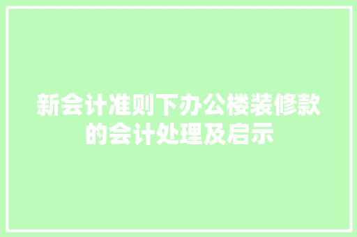 新会计准则下办公楼装修款的会计处理及启示