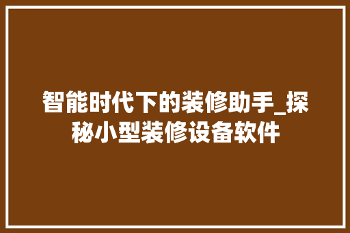 智能时代下的装修助手_探秘小型装修设备软件 智能时代下的装修助手_探秘小型装修设备软件 MI家设计百科