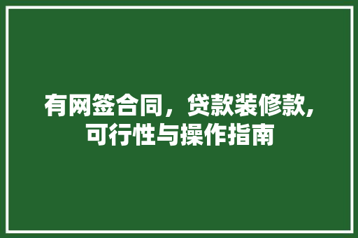有网签合同，贷款装修款,可行性与操作指南 有网签合同，贷款装修款,可行性与操作指南 MI家公司推荐