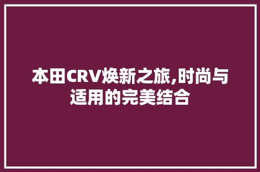 本田CRV焕新之旅,时尚与适用的完美结合 本田CRV焕新之旅,时尚与适用的完美结合 MI家设计百科