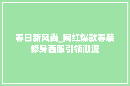 春日新风尚_网红爆款春装修身西服引领潮流(网红休闲西装)