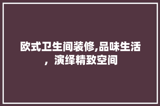 欧式卫生间装修,品味生活，演绎精致空间 欧式卫生间装修,品味生活，演绎精致空间 MI家设计百科