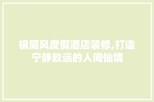 极简风度假酒店装修,打造宁静致远的人间仙境 极简风度假酒店装修,打造宁静致远的人间仙境 MI家设计百科