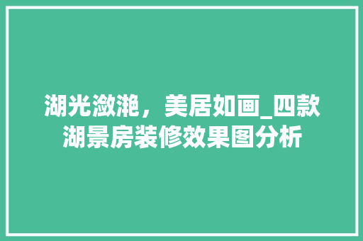 湖光潋滟，美居如画_四款湖景房装修效果图分析(湖景房设计图)