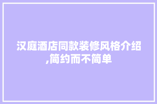 汉庭酒店同款装修风格介绍,简约而不简单 MI家设计百科 汉庭酒店同款装修风格介绍,简约而不简单 汉庭酒店同款装修风格介绍,简约而不简单 MI家设计百科