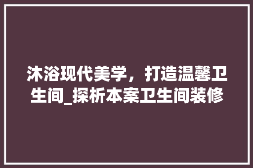 沐浴现代美学,打造温馨卫生间_探析本案卫生间装修实景 MI家公司推荐 沐浴现代美学,打造温馨卫生间_探析本案卫生间装修实景 沐浴现代美学,打造温馨卫生间_探析本案卫生间装修实景 MI家公司推荐