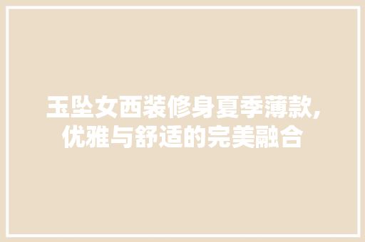 玉坠女西装修身夏季薄款,优雅与舒适的完美融合 玉坠女西装修身夏季薄款,优雅与舒适的完美融合 MI家公司推荐