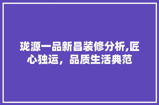 珑源一品新昌装修分析,匠心独运,品质生活典范 MI家设计百科 珑源一品新昌装修分析,匠心独运,品质生活典范 珑源一品新昌装修分析,匠心独运,品质生活典范 MI家设计百科