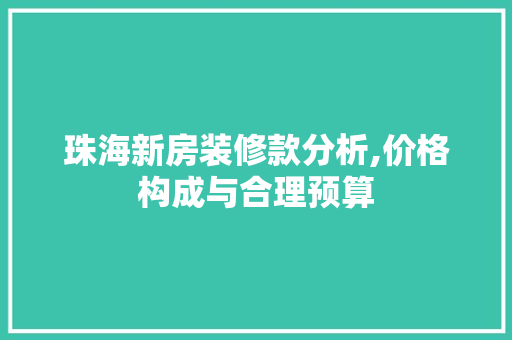 珠海新房装修款分析,价格构成与合理预算 MI家设计百科 珠海新房装修款分析,价格构成与合理预算 珠海新房装修款分析,价格构成与合理预算 MI家设计百科