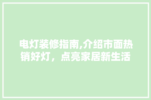 电灯装修指南,介绍市面热销好灯，点亮家居新生活 电灯装修指南,介绍市面热销好灯，点亮家居新生活 MI家装修经验
