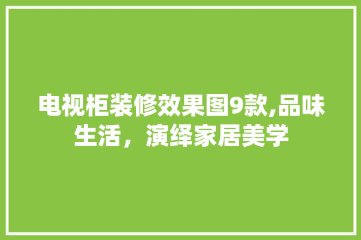 电视柜装修效果图9款,品味生活,演绎家居美学 MI家设计指南 电视柜装修效果图9款,品味生活,演绎家居美学 电视柜装修效果图9款,品味生活,演绎家居美学 MI家设计指南