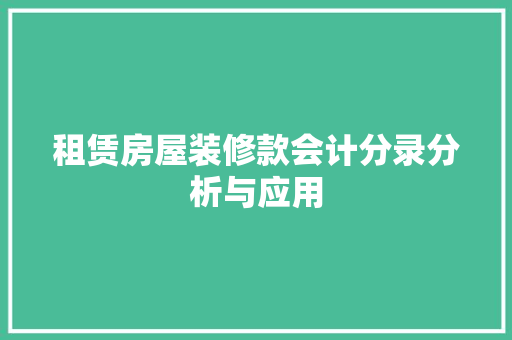 租赁房屋装修款会计分录分析与应用(租赁房屋装修款会计分录分析与应用论文)