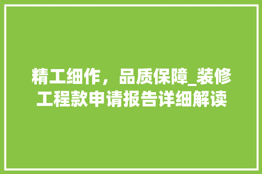 精工细作，品质保障_装修工程款申请报告详细解读(装修工程款申请范本)