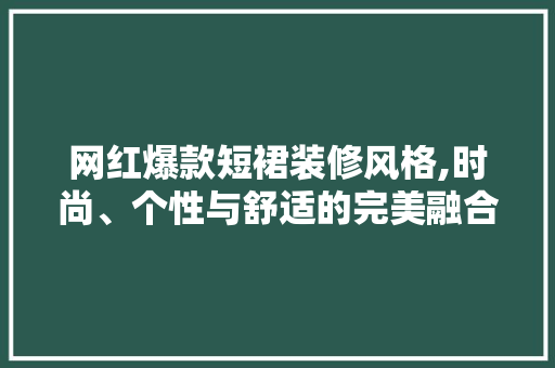 网红爆款短裙装修风格,时尚、个性与舒适的完美融合(2021年最火短裙)