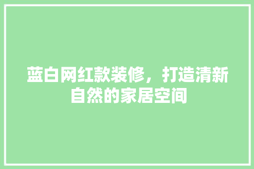 蓝白网红款装修，打造清新自然的家居空间 蓝白网红款装修，打造清新自然的家居空间 MI家设计指南